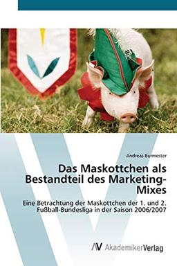 Das Maskottchen als Bestandteil des Marketing-Mixes: Eine Betrachtung der Maskottchen der 1. und 2. Fußball-Bundesliga in der Saison 2006/2007