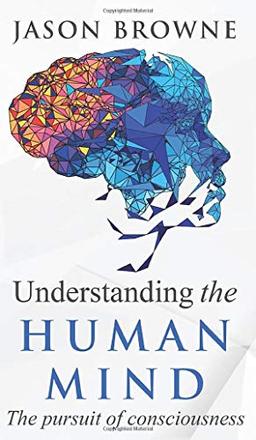 Understanding the Human Mind The Pursuit of Consciousness