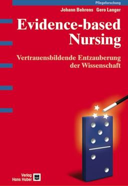 Evidence-based Nursing: Vertrauensbildende Entzauberung der Wissenschaft. Qualitative und quantitative Methoden bei täglichen Pflegeentscheidungen