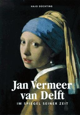 Jan Vermeer van Delft. Im Spiegel seiner Zeit