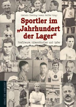 Sportler im &#34;Jahrhundert der Lager&#34;: Profiteure, Widerständler und Opfer