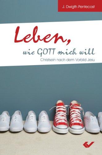 Leben, wie Gott mich will: Christsein nach dem Vorbild Jesu