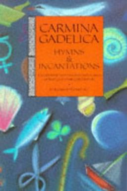 Carmina Gadelica: Hymns and Incantations: Hymns and Incantations from the Gaelic