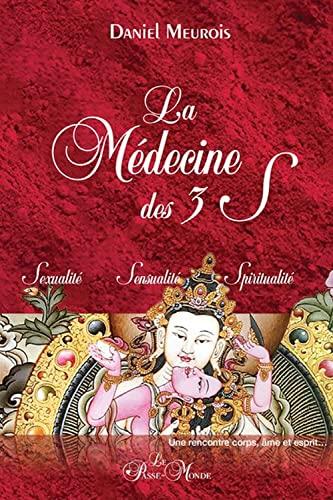 La Médecine des 3 S - Sexualité - Sensualité - Spiritualité: Une rencontre corps, âme et esprit