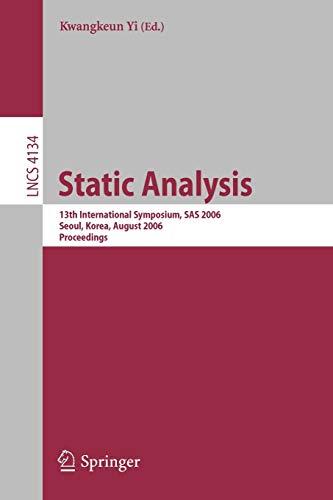 Static Analysis: 13th International Symposium, SAS 2006, Seoul, Korea, August 29-31, 2006, Proceedings (Lecture Notes in Computer Science, 4134, Band 4134)