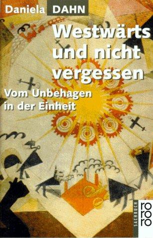 Westwärts und nicht vergessen: Vom Unbehagen in der Einheit