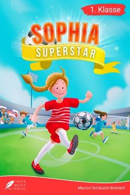 Erstlesebuch 1. Klasse - Sophia Superstar: Spannende Fußballgeschichten zum Lesenlernen für Mädchen ab 6 Jahren (Erstleser Mädchen 1. Klasse) (Lesebücher 1. Klasse)