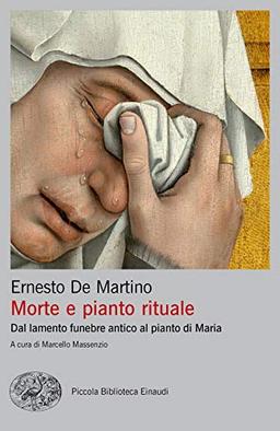 Morte e pianto rituale. Dal lamento funebre antico al pianto di Maria (Piccola biblioteca Einaudi. Big)