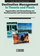 Destination Management in Theorie und Praxis: Organisation und Vermarktung von Tourismusorten und Tourismusregionen