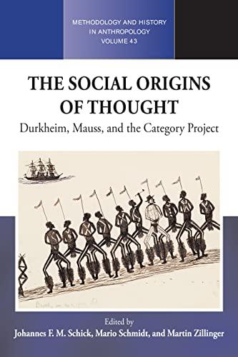 The Social Origins of Thought: Durkheim, Mauss, and the Category Project (Methodology and History in Anthropology, 43, Band 43)