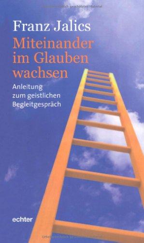 Miteinander im Glauben wachsen: Anleitung zum geistlichen Begleitgespräch