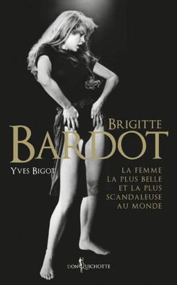 Brigitte Bardot : la femme la plus belle et la plus scandaleuse au monde