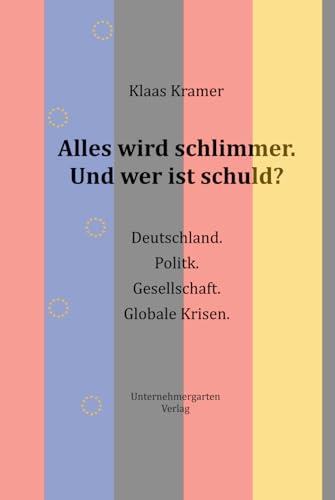 Alles wird schlimmer. Und wer ist schuld?: Deutschland. Politik. Gesellschaft. Globale Krisen