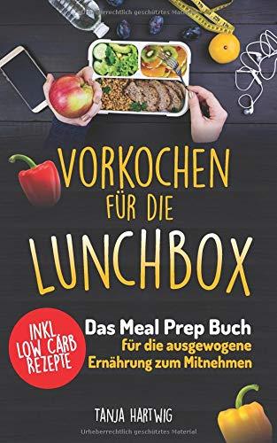 Vorkochen für die Lunchbox: Das Meal Prep Buch für die ausgewogene Ernährung zum Mitnehmen ( gesund Sattessen inkl. Low Carb Rezepte ) (Lunchboxrezepte, Band 1)