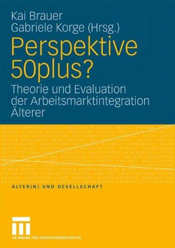 Perspektive 50Plus?: Theorie und Evaluation der Arbeitsmarktintegration Älterer (Alter(n) und Gesellschaft) (German Edition)