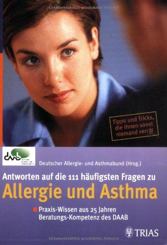 Antworten auf die 111 häufigsten Fragen zu Allergie und Asthma: Praxis-Wissen aus 25 Jahren Beratungs-Kompetenz des DAAB