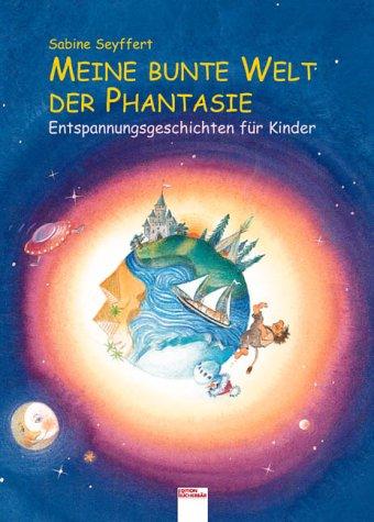 Meine bunte Welt der Phantasie. Entspannungsgeschichten für Kinder