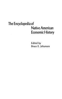 The Encyclopedia of Native-American Economic History (Bio-Bibliographies in Art and)