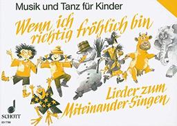 Wenn ich richtig fröhlich bin: Lieder zum Miteinander-Singen (+ Praxishilfe). Gesang (und Gitarre). Liederheft. (Musik und Tanz für Kinder - Grundausbildung)