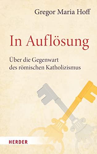 In Auflösung: Über die Gegenwart des römischen Katholizismus