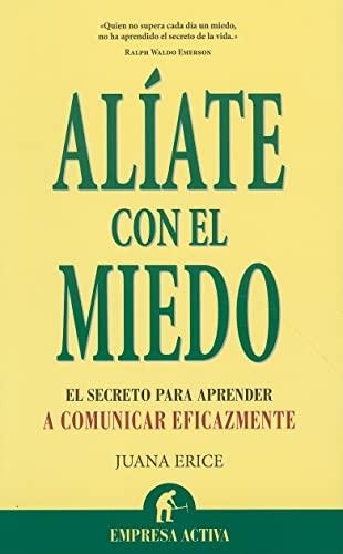 Aliate Con el Miedo: El Secreto Para Comunicarte Eficazmente = Team Up with Fear (Narrativa empresarial)