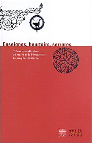 Enseignes, heurtoirs, serrures : trésors des collections du musée de la Ferronnerie Le Secq des Tournelles, Rouen. Vol. 1