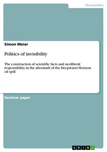 Politics of invisibility: The construction of scientific facts and neoliberal responsibility in the aftermath of the Deepwater Horizon oil spill