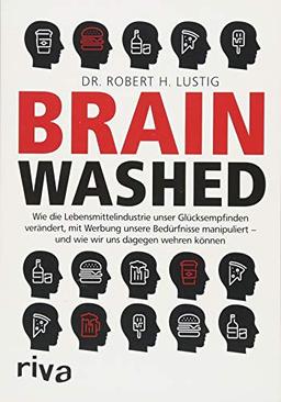 Brainwashed: Wie die Lebensmittelindustrie unser Glücksempfinden verändert, mit Werbung unsere Bedürfnisse manipuliert – und wie wir uns dagegen wehren können