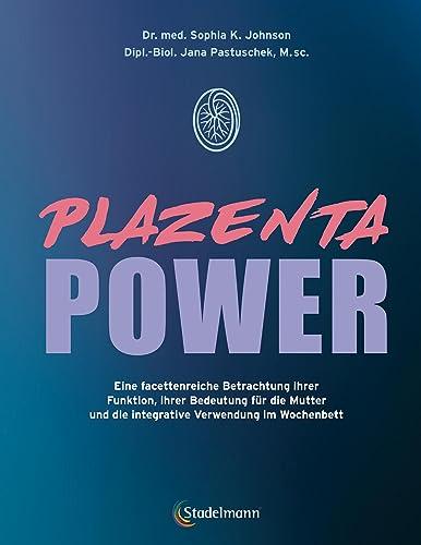 Plazenta Power: Eine facettenreiche Betrachtung ihrer Funktion in der Schwangerschaft, ihrer Bedeutung für die Mutter und die Verwendung der Placenta ... und die integrative Verwendung im Wochenbett