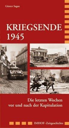 Kriegsende 1945: Die dramatischen Wochen vor und nach der Kapitulation