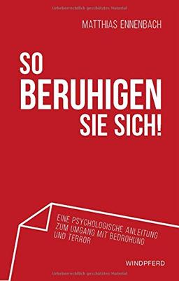 So beruhigen Sie sich!: Eine psychologische Anleitung zum Umgang mit Bedrohung und Terror