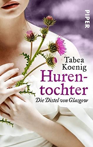 Hurentochter - Die Distel von Glasgow: Historischer Roman (The Flowers of Scotland, Band 1)