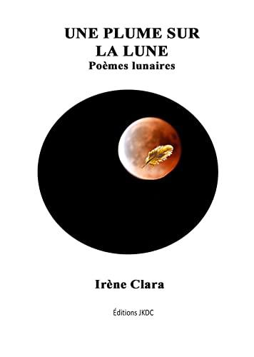 UNE PLUME SUR LA LUNE : POEMES LUNAIRES