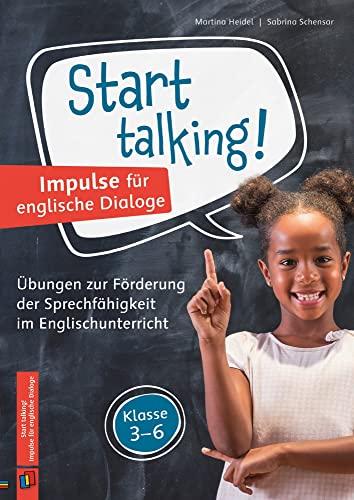 Start talking! Impulse für englische Dialoge: Übungen zur Förderung der Sprechfähigkeit im Englischunterricht - Klasse 3-6