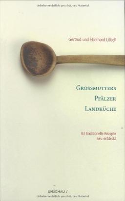 Großmutters Pfälzer Landküche. 83 traditionelle Rezepte neu entdeckt