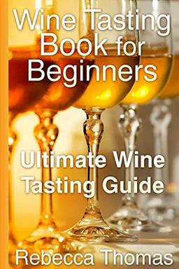 Wine Tasting Book for Beginners: Ultimate Wine Tasting Guide