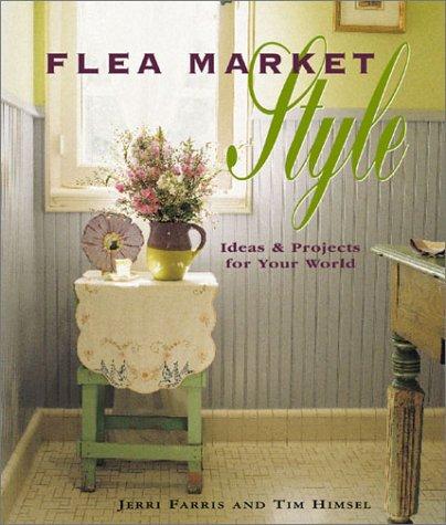 Flea Market Style: Ideas and Projects for Your World: Ideas and Projects for the Real World