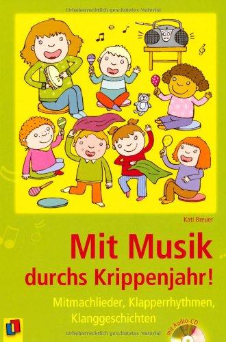 Mit Musik durchs Krippenjahr!: Mitmachlieder, Klapperrhythmen, Klanggeschichten