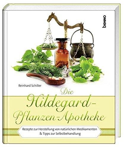 Die Hildegard-Pflanzen-Apotheke: Rezepte zur Herstellung von natürlichen Medikamenten & Tipps zur Selbstbehandlung