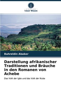 Darstellung afrikanischer Traditionen und Bräuche in den Romanen von Achebe: Das Volk der Igbo und das Volk der Nuba