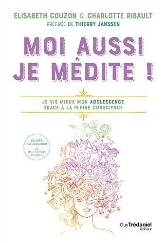 Moi aussi, je médite ! : je vis mieux mon adolescence grâce à la pleine conscience