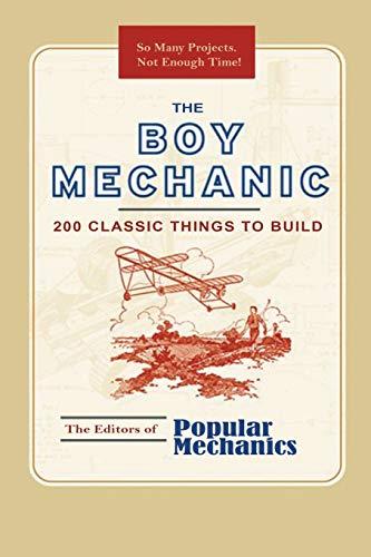 The Boy Mechanic: 200 Classic Things to Build