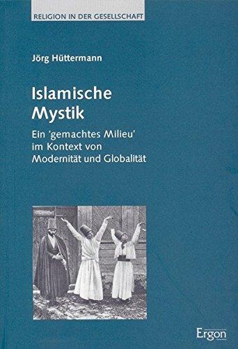 Islamische Mystik: Ein "gemachtes Milieu" im Kontext von Modernität und Globalität (Religion in der Gesellschaft)