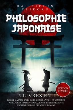 Philosophie Japonaise: (5 livres en 1) Ikigai, Kaizen, Wabi Sabi, Shinrin-Yoku et Kintsugi. Améliorez votre vie grâce aux enseignements anciens du pays du soleil levant. Édition révisée