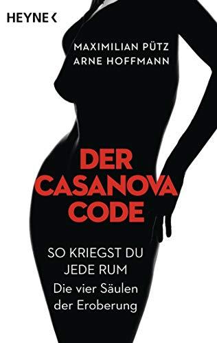 Der Casanova-Code: So kriegst du jede rum – Die vier Säulen der Eroberung