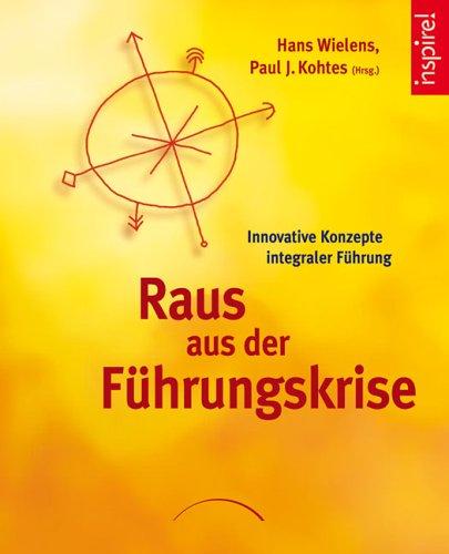 Raus aus der Führungskrise: Innovative Konzepte integraler Führung