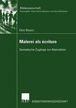 Malerei als écriture: Semiotische Zugänge zur Abstraktion (Bildwissenschaft, 7, Band 7)