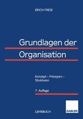 Grundlagen der Organisation: Konzept - Prinzipien - Strukturen