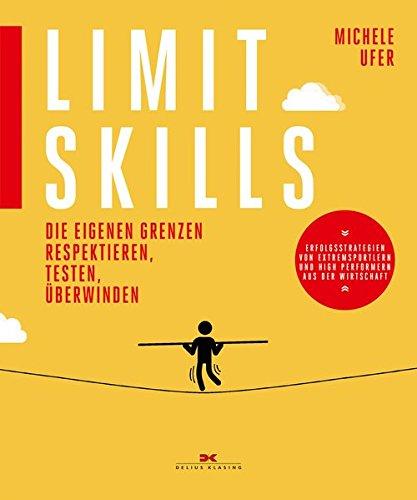 Limit Skills: Die eigenen Grenzen respektieren, testen, überwinden -  Tipps vom Experten für Sport- und Managementpsychologie -  Erfolgsstrategien von ... Bergsteigern und weiteren Leistungsportlern