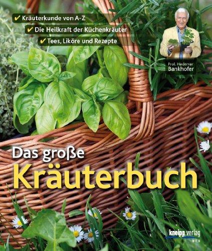 Das große Kräuterbuch: Kräuterkunde von A-Z. Die Heilkraft der Küchenkräuter. Tees. Liköre und Rezepte